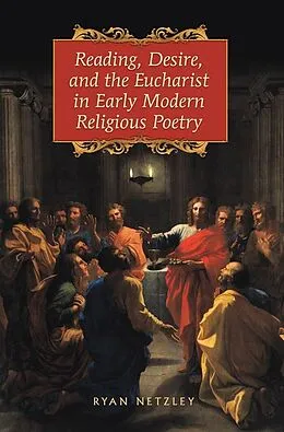 E-Book (pdf) Reading, Desire, and the Eucharist in Early Modern Religious Poetry von Ryan Netzley