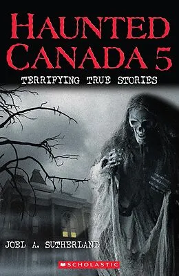 E-Book (epub) Haunted Canada 5: Terrifying True Stories von Joel A. Sutherland