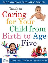 eBook (epub) Canadian Paediatric Society Guide To Caring For Your Child From Birth to Age 5 de The Canadian Paediatric Society