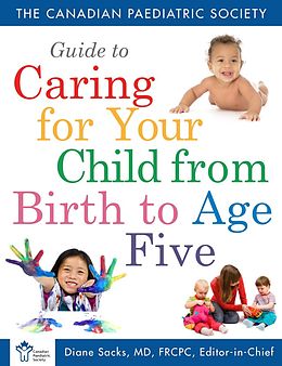 eBook (epub) Canadian Paediatric Society Guide To Caring For Your Child From Birth to Age 5 de The Canadian Paediatric Society