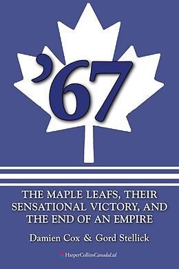 E-Book (epub) '67: The Maple Leafs von Damien Cox, Gord Stellick