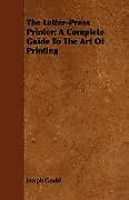 Couverture cartonnée The Letter-Press Printer - A Complete Guide to the Art of Printing de Joseph Gould