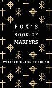 Livre Relié Fox's Book of Martyrs - A History of the Lives, Sufferings and Triumphant Deaths of the Early Christian and Protestant Martyrs de William Byron Forbush