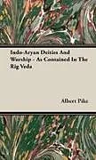 Fester Einband Indo-Aryan Deities And Worship - As Contained In The Rig Veda von Albert Pike