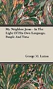 Livre Relié My Neighbor Jesus - In the Light of His Own Language, People and Time de George M. Lamsa