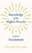 Fester Einband Knowledge of the Higher Worlds and Its Attainment von Rudolf Steiner
