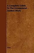 Couverture cartonnée A Complete Guide to the Ornamental Leather Work de Anon