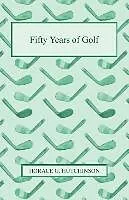 Kartonierter Einband Fifty Years of Golf von Horace G. Hutchinson