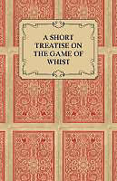 Couverture cartonnée A Short Treatise on the Game of Whist - Containing the Laws of the Game de Anon
