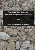 E-Book (pdf) Trauma, History, Philosophy (With Feature Essays by Agnes Heller and Gyoergy Markus) von Matthew Sharpe, Murray Noonan, Jason Freddi
