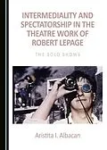 E-Book (pdf) Intermediality and Spectatorship in the Theatre Work of Robert Lepage von Aristita I. Albacan