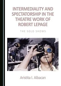 E-Book (pdf) Intermediality and Spectatorship in the Theatre Work of Robert Lepage von Aristita I. Albacan