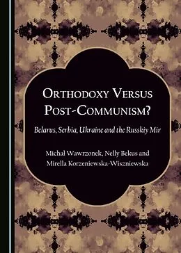 E-Book (pdf) Orthodoxy Versus Post-Communism? von Nelly Bekus-Gonczarowa, Mirella Korzeniewska-Wiszniewska, Michal Wawrzonek
