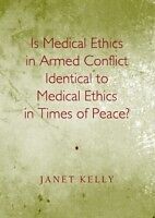 eBook (pdf) Is Medical Ethics in Armed Conflict Identical to Medical Ethics in Times of Peace? de Janet Kelly