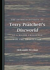 E-Book (pdf) Intertextuality of Terry Pratchett's Discworld as a Major Challenge for the Translator von Aleksander Rzyman