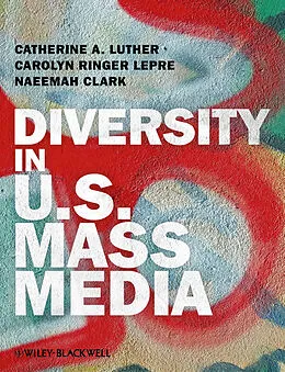 E-Book (pdf) Diversity in U.S. Mass Media von Catherine A. Luther, Carolyn Ringer Lepre, Naeemah Clark