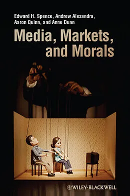 E-Book (pdf) Media, Markets, and Morals von Edward H. Spence, Andrew Alexandra, Aaron Quinn