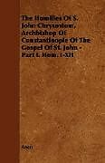 Couverture cartonnée The Homilies of S. John Chrysostom, Archbishop of Constantinople of the Gospel of St. John - Part I. Hom. I-XII de Anon