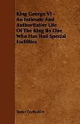 Couverture cartonnée King George VI - An Intimate and Authoritative Life of the King by One Who Has Had Special Facilities de Taylor Darbyshire