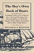 Kartonierter Einband The Boy's Own Book of Boats - Including Vessels of Every Rig and Size to be Found Floating on the Waters in All Parts of the World - Together with Complete Instructions How to Make Sailing Models von William H. G. Kingston, W. H. G. Kingston