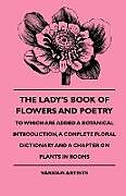 Couverture cartonnée The Lady's Book of Flowers and Poetry - To Which Are Added a Botanical Introduction, a Complete Floral Dictionary and a Chapter on Plants in Rooms de Various, W. E. Barton