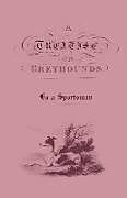 Couverture cartonnée A Treatise on Greyhounds with Observations on the Treatment & Disorders of Them - By a Sportsman de Anon