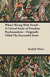 E-Book (epub) What's Wrong With Freud? - A Critical Study of Freudian Psychoanalysis - Originally Titled The Successful Error von Rudolf Allers
