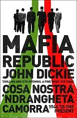 E-Book (epub) Mafia Republic: Italy's Criminal Curse. Cosa Nostra, 'Ndrangheta and Camorra from 1946 to the Present von John Dickie