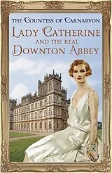 Kartonierter Einband Lady Catherine and the Real Downton Abbey von The Countess Of Carnarvon