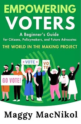 E-Book (epub) Empowering Voters A Beginner's Guide for Citizens, Policymakers and Future Advocates von Maggy MacNikol