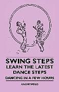 Couverture cartonnée Swing Steps - Learn the Latest Dance Steps - Dancing in a Few Hours de Anon
