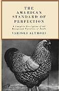 Couverture cartonnée The American Standard of Perfection - A Complete Description of all Recognized Varieties of Fowls de Various