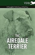 Couverture cartonnée The Airedale Terrier - A Complete Anthology of the Dog - de Various