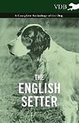 Couverture cartonnée The English Setter - A Complete Anthology of the Dog de Various