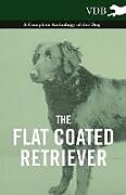 Couverture cartonnée The Flat Coated Retriever - A Complete Anthology of the Dog de Various