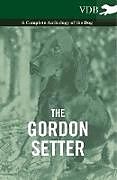 Couverture cartonnée The Gordon Setter - A Complete Anthology of the Dog de Various