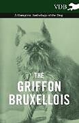 Couverture cartonnée The Griffon Bruxellois - A Complete Anthology of the Dog de Various