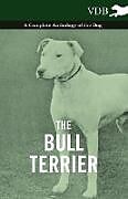 Couverture cartonnée The Bull Terrier - A Complete Anthology of the Dog - de Various