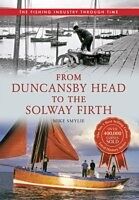 E-Book (epub) From Duncansby Head to the Solway Firth: The Fishing Industry Through Time von Mike Smylie