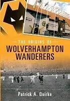 E-Book (epub) Origins of Wolverhampton Wanderers von Patrick Quirke