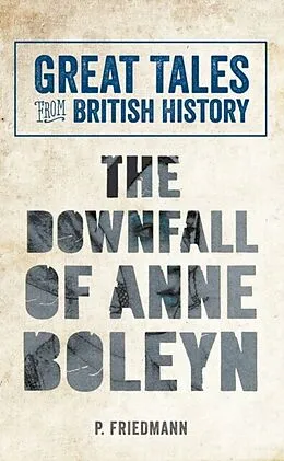 E-Book (epub) Great Tales from British History The Downfall of Anne Boleyn von P. Friedmann