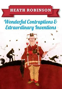 E-Book (epub) Heath Robinson: Wonderful Contraptions and Extraordinary Inventions von William Heath Robinson
