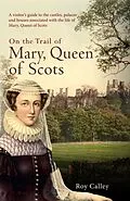 E-Book (epub) On the Trail of Mary, Queen of Scots von Roy Calley