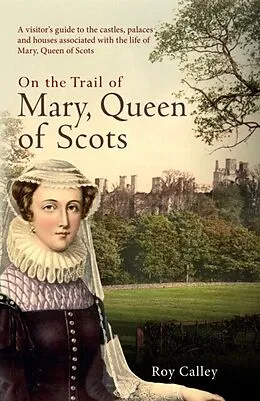 E-Book (epub) On the Trail of Mary, Queen of Scots von Roy Calley