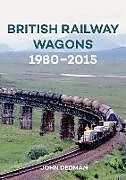 Kartonierter Einband British Railway Wagons 1980-2015 von John Dedman
