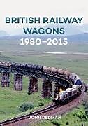 Couverture cartonnée British Railway Wagons 1980-2015 de John Dedman