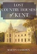 E-Book (epub) Lost Country Houses of Kent von Martin Easdown