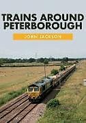 Kartonierter Einband Trains Around Peterborough von John Jackson