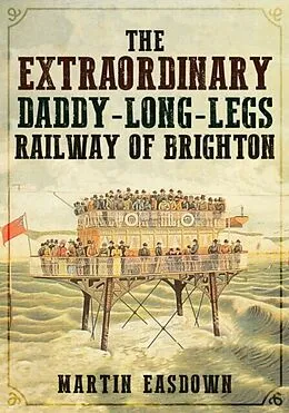 E-Book (epub) Extraordinary Daddy-Long-Legs Railway of Brighton von Martin Easdown