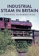 Kartonierter Einband Industrial Steam in Britain von Stephen Heginbotham